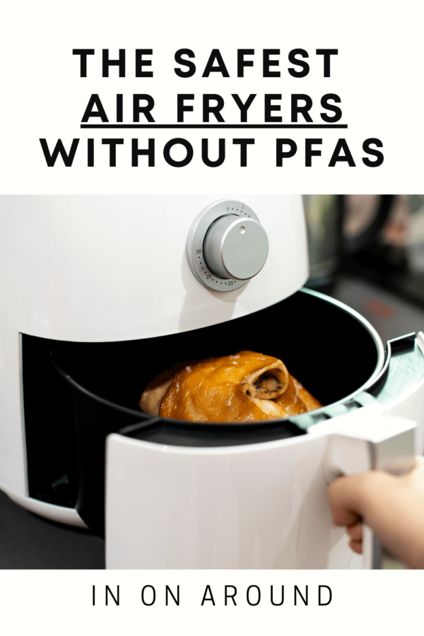Safest NonToxic Air Fryers Free Of Teflon In On Around